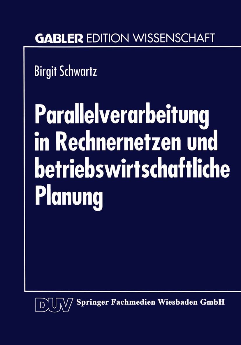 Titlebook: Parallelverarbeitung in Rechnernetzen und betriebswirtschaftliche Planung; Birgit Schwartz Textbook 1994 Springer Fachmedien Wiesbaden 199 Titlebook: Parallelverarbeitung in Rechnernetzen und betriebswirtschaftliche Planung; Birgit Schwartz Textbook 1994 Springer Fachmedien Wiesbaden 199
