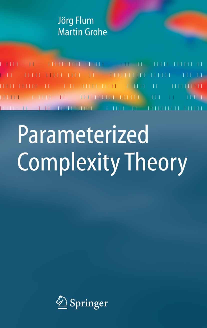 Titlebook: Parameterized Complexity Theory; Jörg Flum,Martin Grohe Textbook 2006 Springer-Verlag Berlin Heidelberg 2006 Algorithms.Automat.algorithm. Titlebook: Parameterized Complexity Theory; Jörg Flum,Martin Grohe Textbook 2006 Springer-Verlag Berlin Heidelberg 2006 Algorithms.Automat.algorithm.