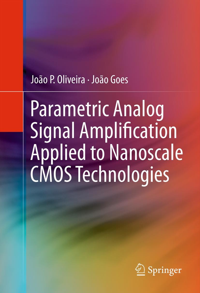 Titlebook: Parametric Analog Signal Amplification Applied to Nanoscale CMOS Technologies; João P. Oliveira,João Goes Book 2012 Springer Science+Busin Titlebook: Parametric Analog Signal Amplification Applied to Nanoscale CMOS Technologies; João P. Oliveira,João Goes Book 2012 Springer Science+Busin