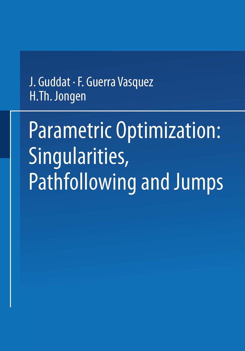 Titlebook: Parametric Optimization: Singularities, Pathfollowing and Jumps; J. Guddat,F. Guerra Vazquez,H. Th. Jongen Textbook 1990 Springer Fachmedi Titlebook: Parametric Optimization: Singularities, Pathfollowing and Jumps; J. Guddat,F. Guerra Vazquez,H. Th. Jongen Textbook 1990 Springer Fachmedi