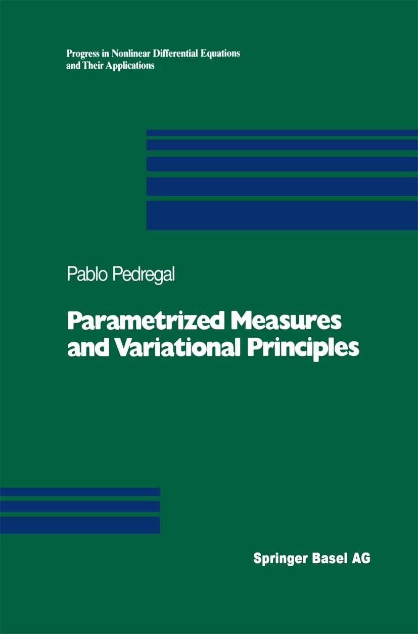 Titlebook: Parametrized Measures and Variational Principles; Pablo Pedregal Book 1997 Springer Basel AG 1997 Applied Mathematics.Calculus of variatio Titlebook: Parametrized Measures and Variational Principles; Pablo Pedregal Book 1997 Springer Basel AG 1997 Applied Mathematics.Calculus of variatio