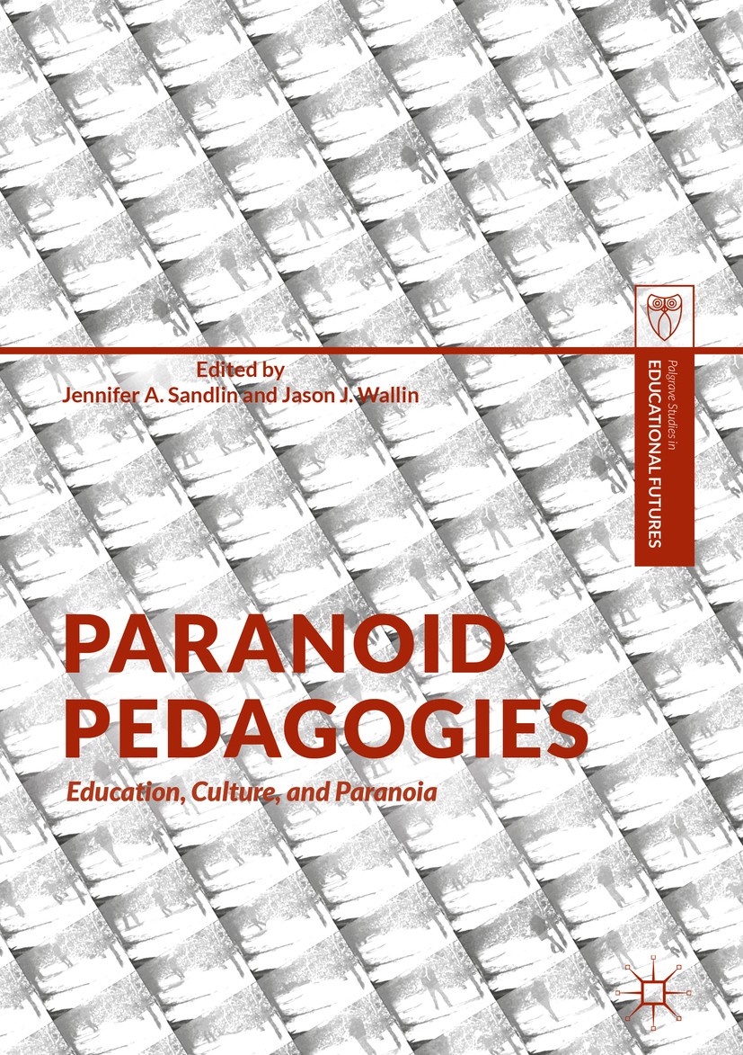 Titlebook: Paranoid Pedagogies; Education, Culture, Jennifer A. Sandlin,Jason J. Wallin Book 2018 The Editor(s) (if applicable) and The Author(s), un Titlebook: Paranoid Pedagogies; Education, Culture, Jennifer A. Sandlin,Jason J. Wallin Book 2018 The Editor(s) (if applicable) and The Author(s), un
