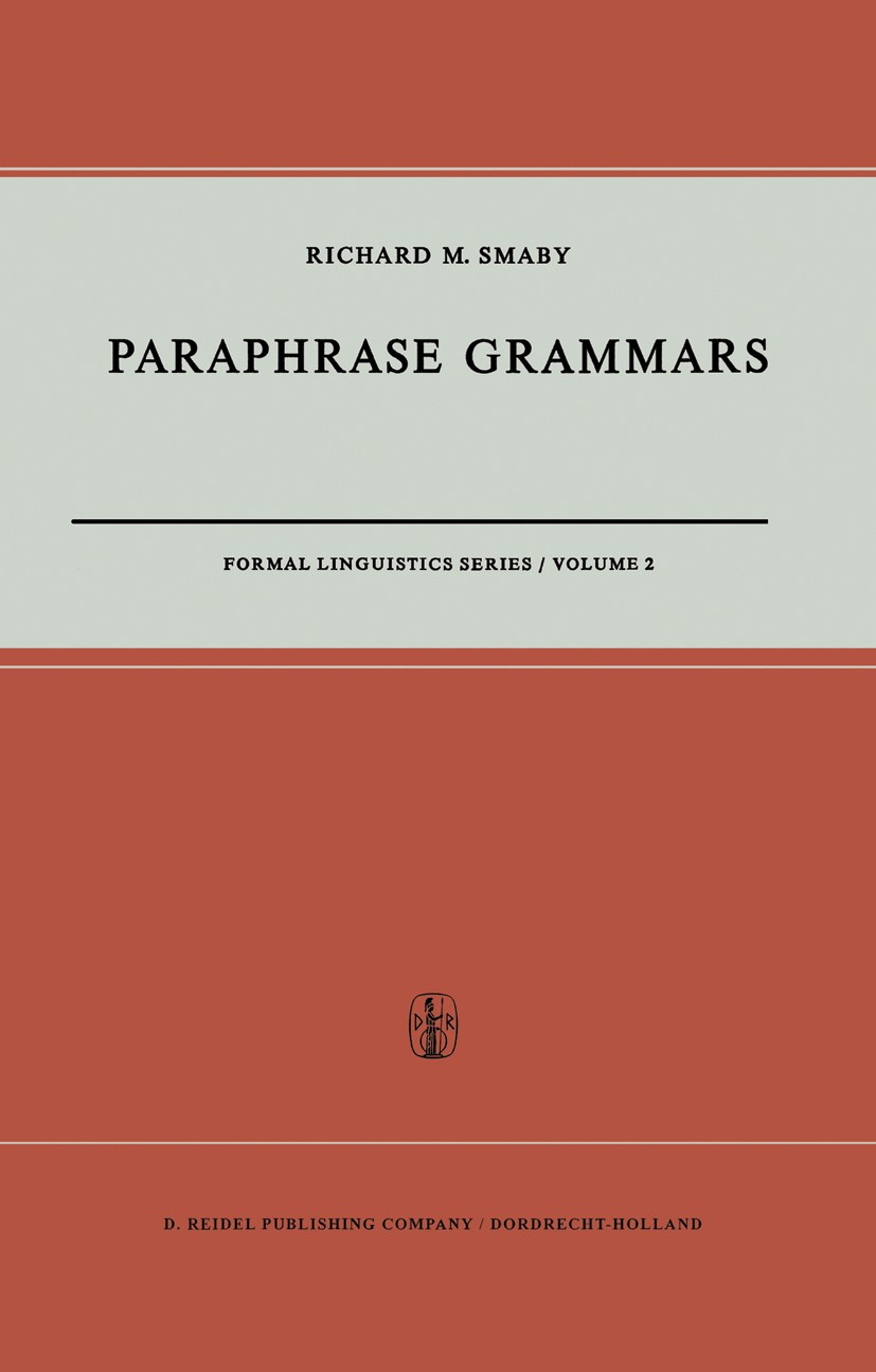 Titlebook: Paraphrase Grammars; Richard M. Smaby Book 1971 D. Reidel Publishing Company, Dordrecht, Holland 1971 Index.grammar.language.linguistics.p Titlebook: Paraphrase Grammars; Richard M. Smaby Book 1971 D. Reidel Publishing Company, Dordrecht, Holland 1971 Index.grammar.language.linguistics.p