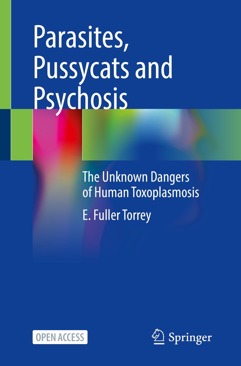Titlebook: Parasites, Pussycats and Psychosis; The Unknown Dangers E. Fuller Torrey Book‘‘‘‘‘‘‘‘ 2022 E. Fuller Torrey 2022 Open Access.zoonosis.Toxo Titlebook: Parasites, Pussycats and Psychosis; The Unknown Dangers E. Fuller Torrey Book‘‘‘‘‘‘‘‘ 2022 E. Fuller Torrey 2022 Open Access.zoonosis.Toxo
