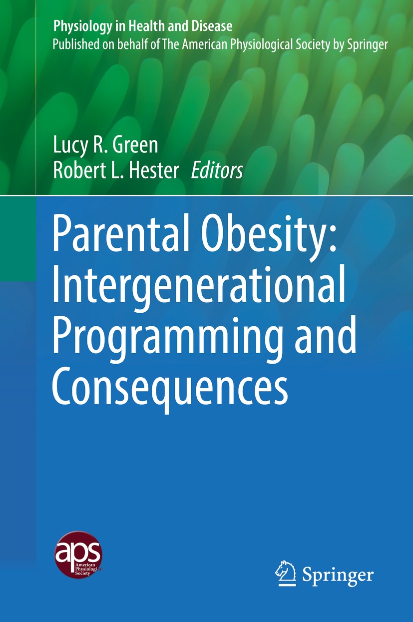 Titlebook: Parental Obesity: Intergenerational Programming and Consequences; Lucy R. Green,Robert L. Hester Book 2016 The American Physiological Soci Titlebook: Parental Obesity: Intergenerational Programming and Consequences; Lucy R. Green,Robert L. Hester Book 2016 The American Physiological Soci