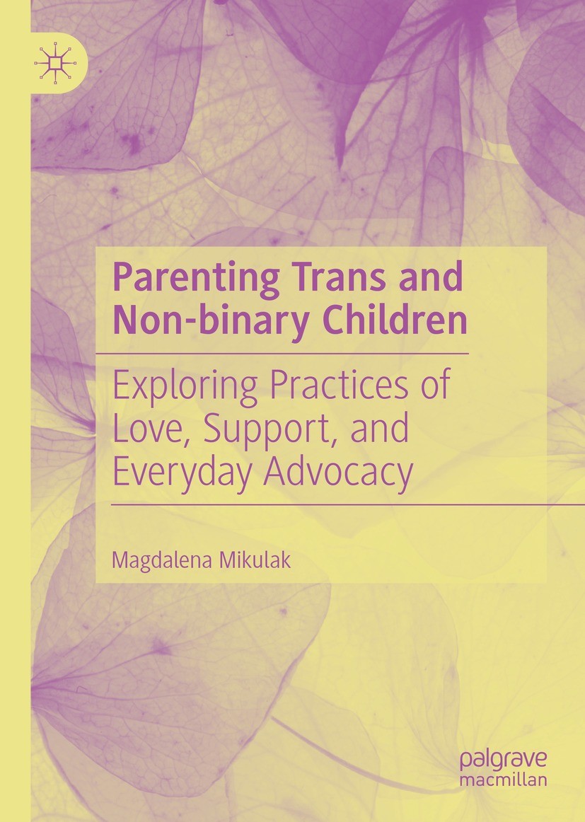 Titlebook: Parenting Trans and Non-binary Children; Exploring Practices Magdalena Mikulak Book 2022 The Editor(s) (if applicable) and The Author(s), Titlebook: Parenting Trans and Non-binary Children; Exploring Practices Magdalena Mikulak Book 2022 The Editor(s) (if applicable) and The Author(s),