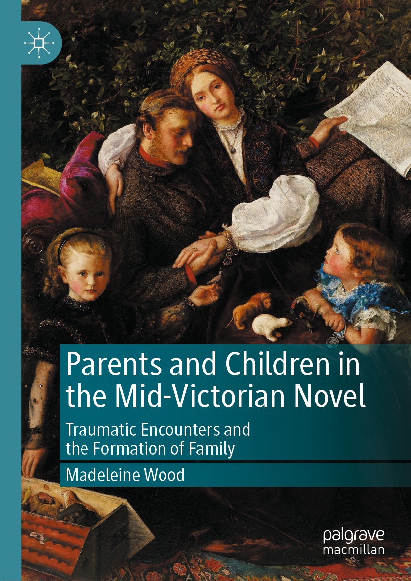 Titlebook: Parents and Children in the Mid-Victorian Novel; Traumatic Encounters Madeleine Wood Book 2020 The Editor(s) (if applicable) and The Author Titlebook: Parents and Children in the Mid-Victorian Novel; Traumatic Encounters Madeleine Wood Book 2020 The Editor(s) (if applicable) and The Author