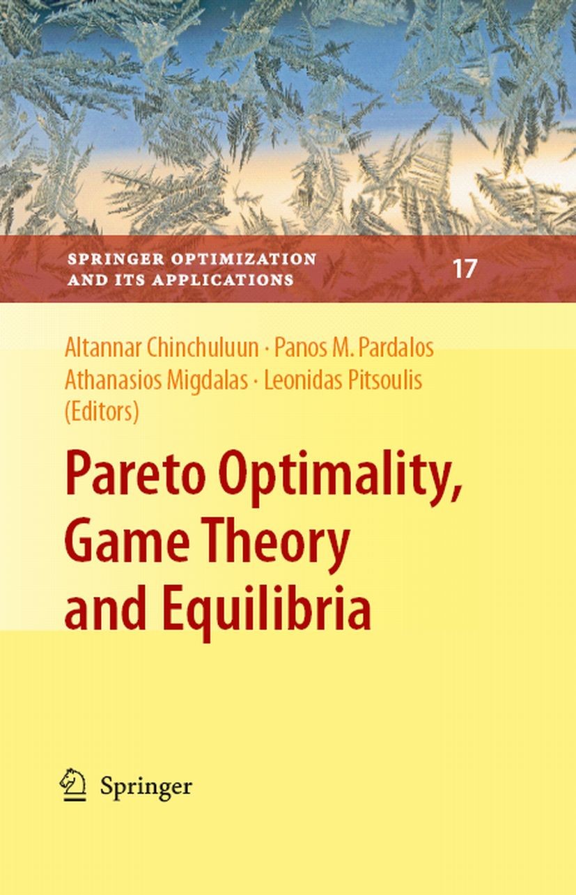 Titlebook: Pareto Optimality, Game Theory and Equilibria; Altannar Chinchuluun,Panos M. Pardalos,Leonidas Pi Book 20081st edition Springer-Verlag New Titlebook: Pareto Optimality, Game Theory and Equilibria; Altannar Chinchuluun,Panos M. Pardalos,Leonidas Pi Book 20081st edition Springer-Verlag New