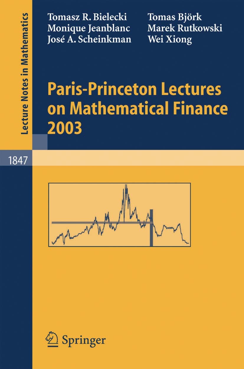 Titlebook: Paris-Princeton Lectures on Mathematical Finance 2003; Tomasz R. Bielecki,Tomas Björk,Wei Xiong,René A. C Book 2004 Springer-Verlag Berlin Titlebook: Paris-Princeton Lectures on Mathematical Finance 2003; Tomasz R. Bielecki,Tomas Björk,Wei Xiong,René A. C Book 2004 Springer-Verlag Berlin