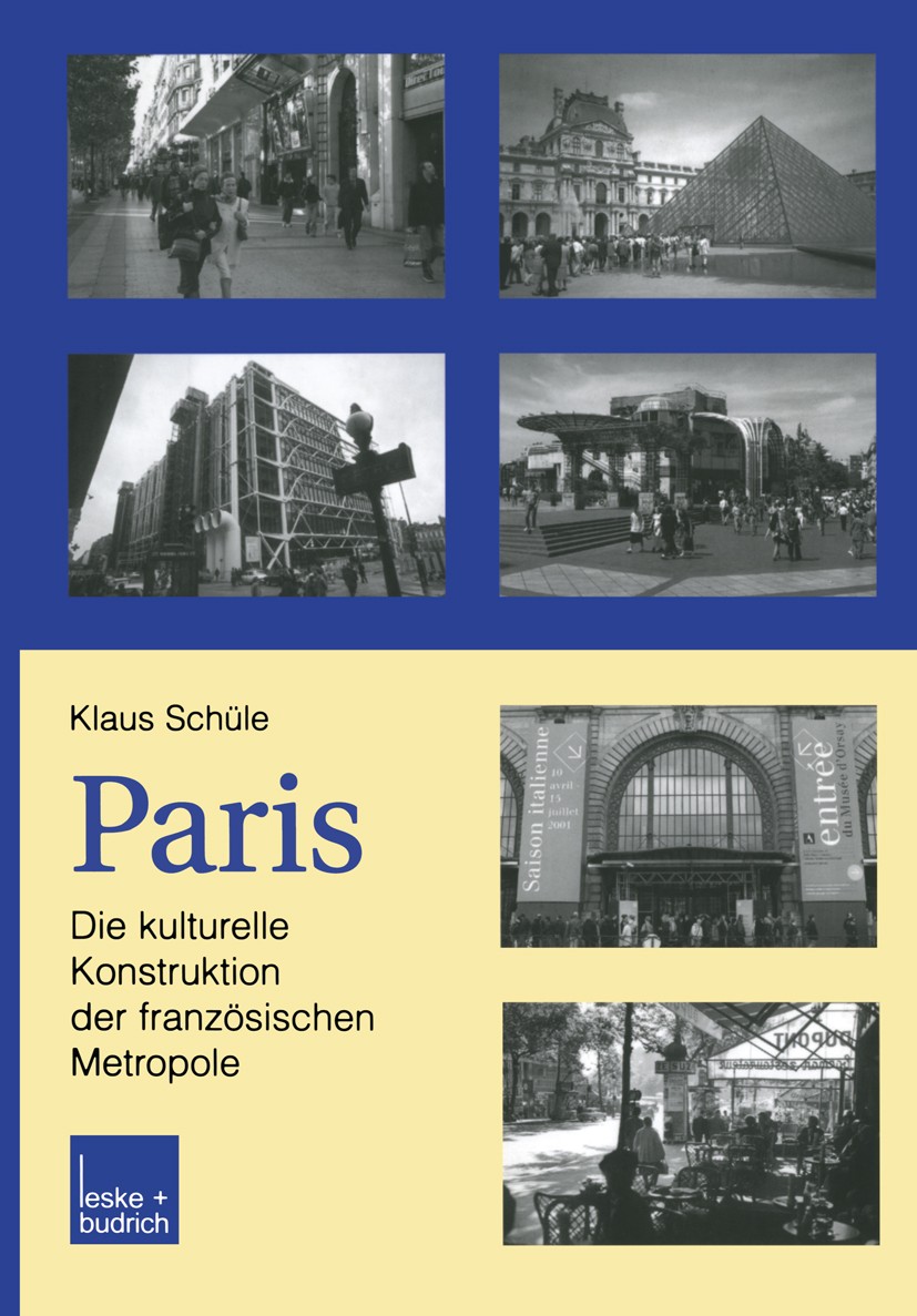 Titlebook: Paris: Die kulturelle Konstruktion der französischen Metropole; Alltag, mentaler Rau Klaus Schüle Book 2003 Leske + Budrich, Opladen 2003 A Titlebook: Paris: Die kulturelle Konstruktion der französischen Metropole; Alltag, mentaler Rau Klaus Schüle Book 2003 Leske + Budrich, Opladen 2003 A