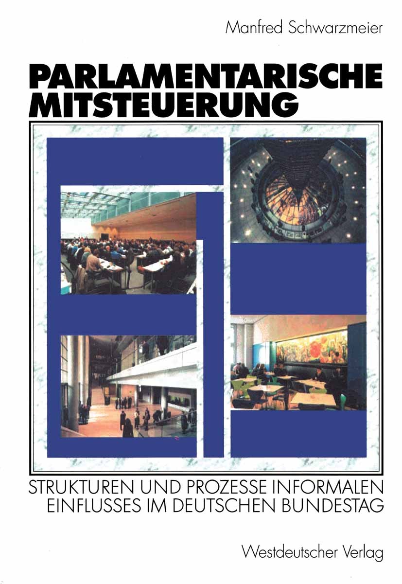 Titlebook: Parlamentarische Mitsteuerung; Strukturen und Proze Manfred Schwarzmeier Book 2001 Westdeutscher Verlag GmbH, Wiesbaden 2001 Abgeordnete.Bu Titlebook: Parlamentarische Mitsteuerung; Strukturen und Proze Manfred Schwarzmeier Book 2001 Westdeutscher Verlag GmbH, Wiesbaden 2001 Abgeordnete.Bu