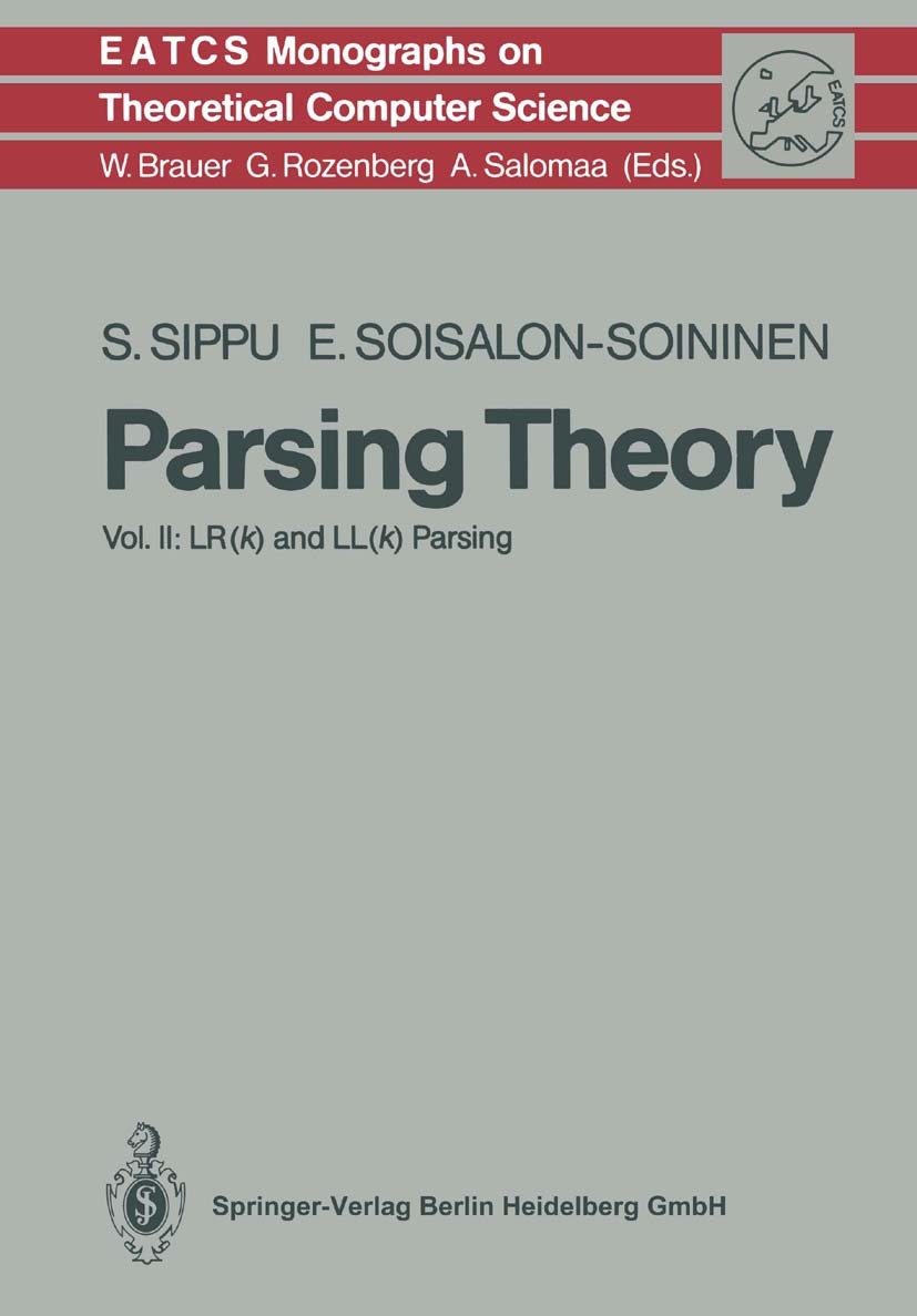 Titlebook: Parsing Theory; Volume II LR(k) and Seppo Sippu,Eljas Soisalon-Soininen Textbook 1990 Springer-Verlag Berlin Heidelberg 1990 Compiler.Dete Titlebook: Parsing Theory; Volume II LR(k) and Seppo Sippu,Eljas Soisalon-Soininen Textbook 1990 Springer-Verlag Berlin Heidelberg 1990 Compiler.Dete