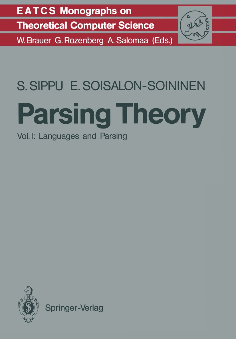 Titlebook: Parsing Theory; Volume I Languages a Seppo Sippu,Eljas Soisalon-Soininen Textbook 1988 Springer-Verlag Berlin Heidelberg 1988 Algorithms.An Titlebook: Parsing Theory; Volume I Languages a Seppo Sippu,Eljas Soisalon-Soininen Textbook 1988 Springer-Verlag Berlin Heidelberg 1988 Algorithms.An