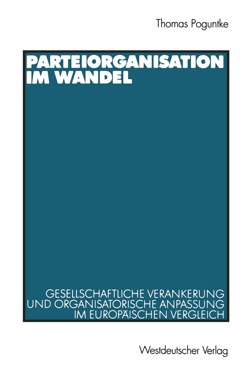 Titlebook: Parteiorganisation im Wandel; Gesellschaftliche Ve Thomas Poguntke Book 2000 Springer Fachmedien Wiesbaden 2000 Arbeit.Datensammlung.Demokr Titlebook: Parteiorganisation im Wandel; Gesellschaftliche Ve Thomas Poguntke Book 2000 Springer Fachmedien Wiesbaden 2000 Arbeit.Datensammlung.Demokr
