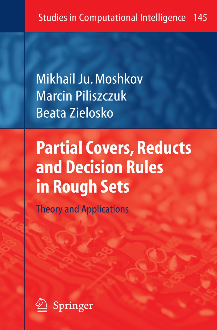 Titlebook: Partial Covers, Reducts and Decision Rules in Rough Sets; Theory and Applicati Mikhail Ju. Moshkov,Marcin Piliszczuk,Beata Zielos Book 2008 Titlebook: Partial Covers, Reducts and Decision Rules in Rough Sets; Theory and Applicati Mikhail Ju. Moshkov,Marcin Piliszczuk,Beata Zielos Book 2008