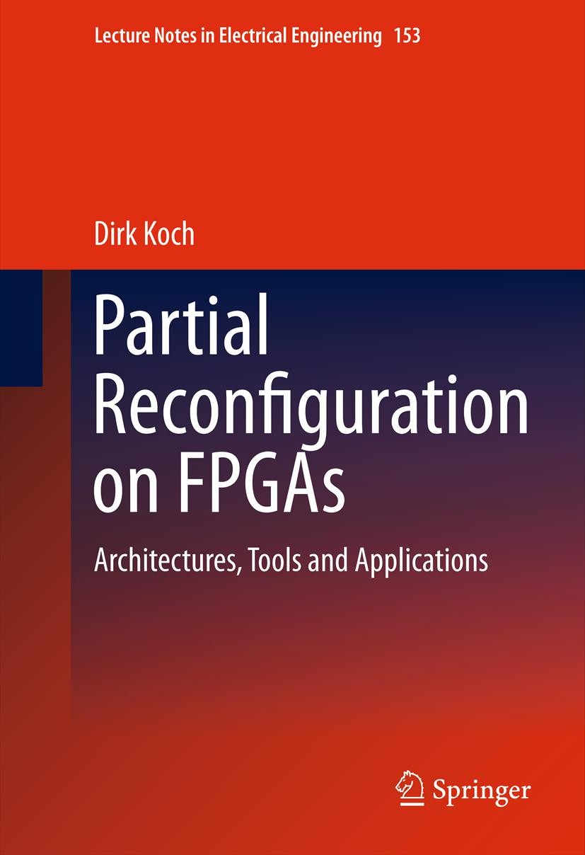 Titlebook: Partial Reconfiguration on FPGAs; Architectures, Tools Dirk Koch Book 2013 Springer Science+Business Media New York 2013 Architecture for R Titlebook: Partial Reconfiguration on FPGAs; Architectures, Tools Dirk Koch Book 2013 Springer Science+Business Media New York 2013 Architecture for R