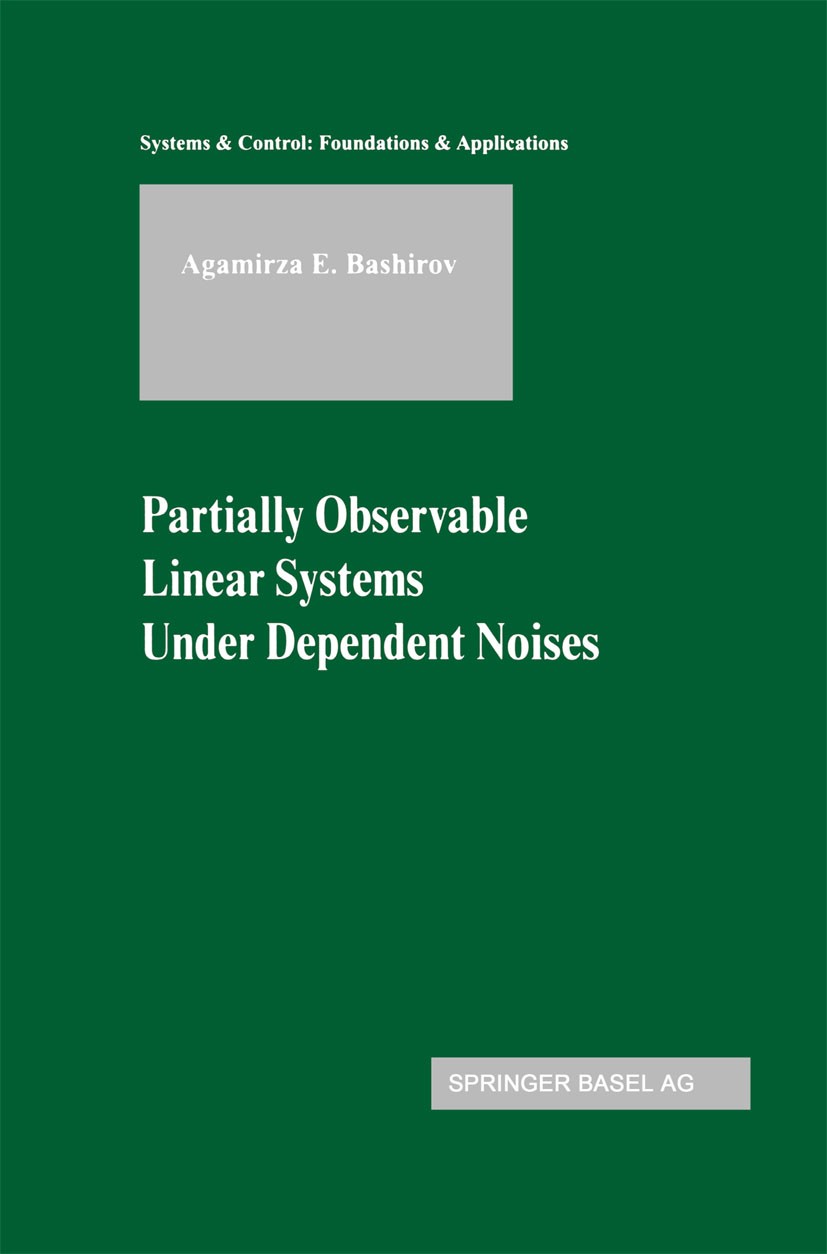 Titlebook: Partially Observable Linear Systems Under Dependent Noises; Agamirza E. Bashirov Book 2003 Springer Basel AG 2003 Operator.Optimal control Titlebook: Partially Observable Linear Systems Under Dependent Noises; Agamirza E. Bashirov Book 2003 Springer Basel AG 2003 Operator.Optimal control