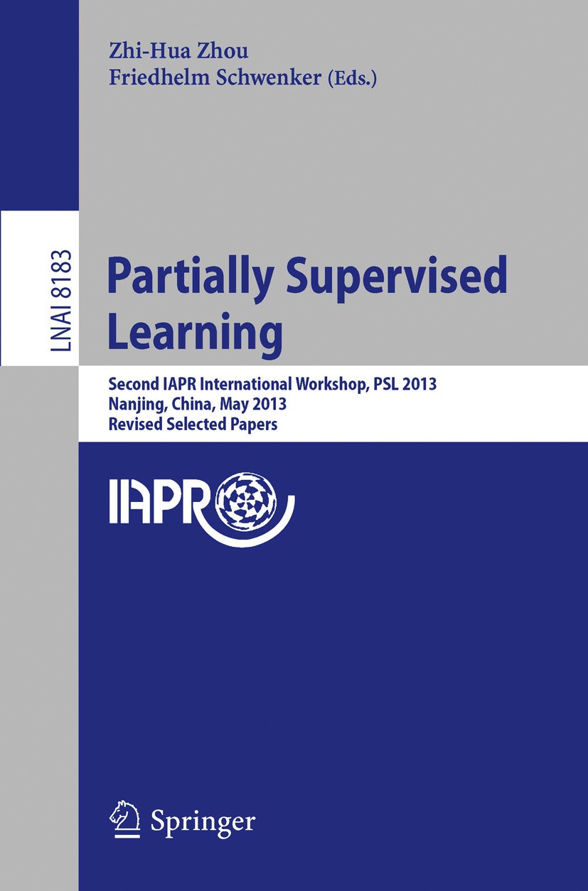 Titlebook: Partially Supervised Learning; Second IAPR Internat Zhi-Hua Zhou,Friedhelm Schwenker Conference proceedings 2013 Springer-Verlag Berlin Hei Titlebook: Partially Supervised Learning; Second IAPR Internat Zhi-Hua Zhou,Friedhelm Schwenker Conference proceedings 2013 Springer-Verlag Berlin Hei