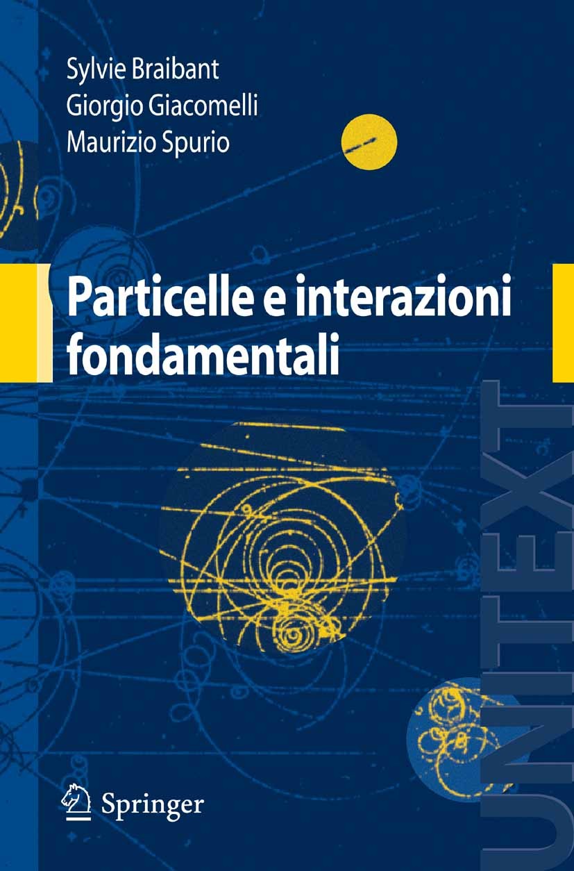 Titlebook: Particelle e interazioni fondamentali; Il mondo delle parti Sylvie Braibant,Giorgio Giacomelli,Maurizio Spurio Textbook 20091st edition Spr Titlebook: Particelle e interazioni fondamentali; Il mondo delle parti Sylvie Braibant,Giorgio Giacomelli,Maurizio Spurio Textbook 20091st edition Spr