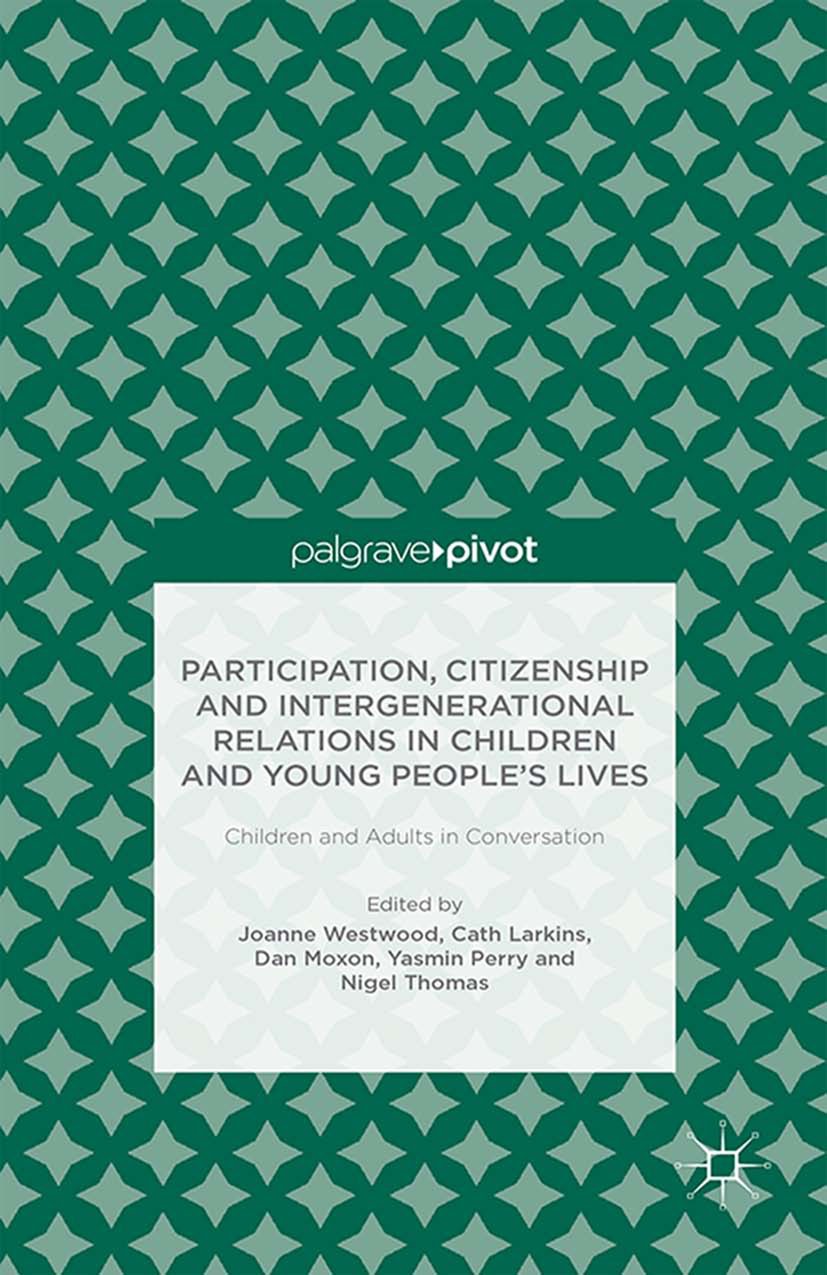 Titlebook: Participation, Citizenship and Intergenerational Relations in Children and Young People‘s Lives; Children and Adults Joanne Westwood,Cath Titlebook: Participation, Citizenship and Intergenerational Relations in Children and Young People‘s Lives; Children and Adults Joanne Westwood,Cath