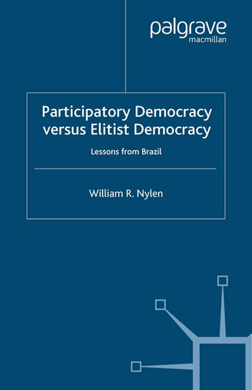 Titlebook: Participatory Democracy versus Elitist Democracy: Lessons from Brazil; William R. Nylen Book 2003 William R. Nylen 2003 Brazil.budget.demo Titlebook: Participatory Democracy versus Elitist Democracy: Lessons from Brazil; William R. Nylen Book 2003 William R. Nylen 2003 Brazil.budget.demo