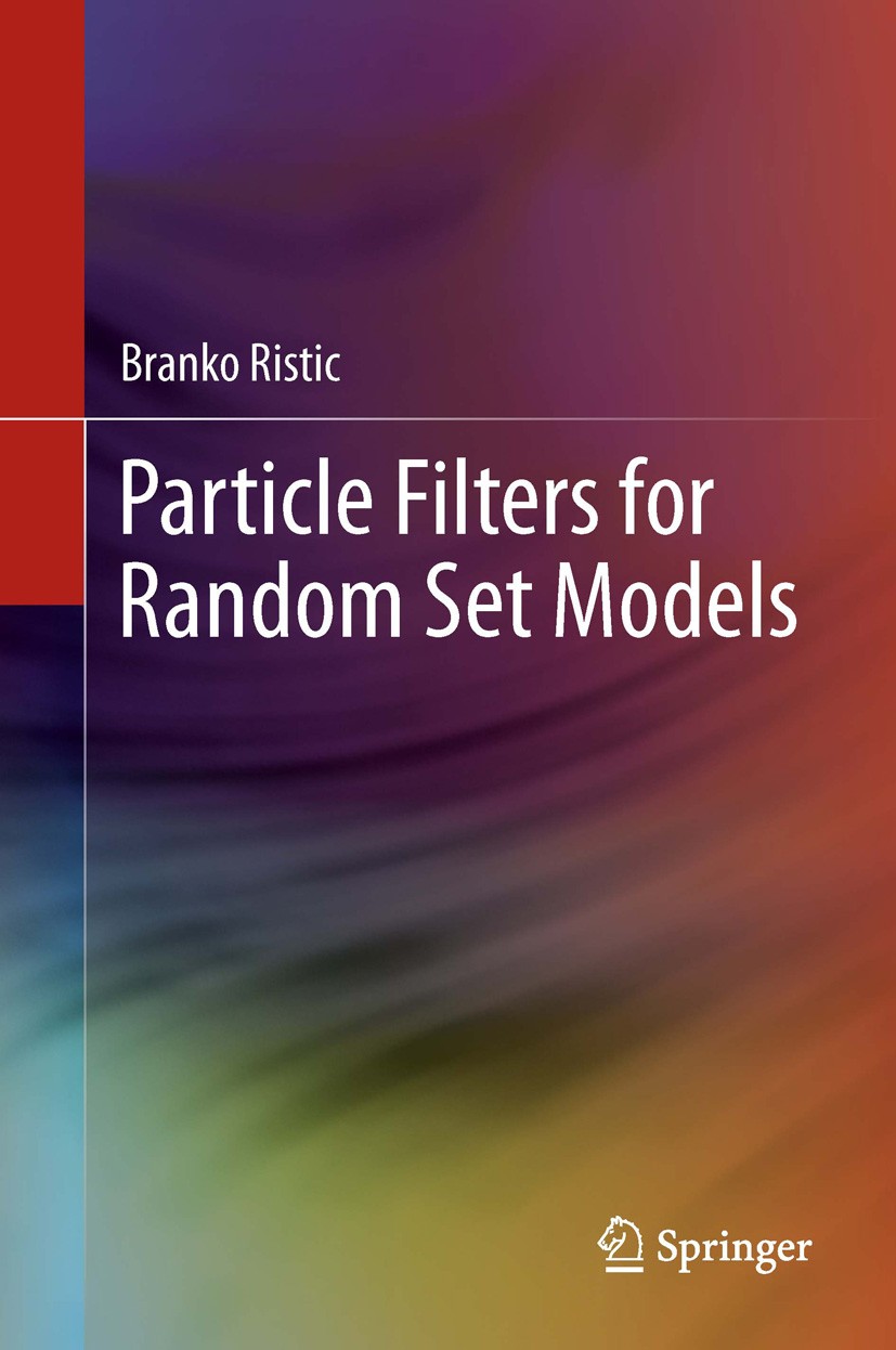 Titlebook: Particle Filters for Random Set Models; Branko Ristic Book 2013 Springer Science+Business Media New York 2013 Bayesian Estimation.Bernoull Titlebook: Particle Filters for Random Set Models; Branko Ristic Book 2013 Springer Science+Business Media New York 2013 Bayesian Estimation.Bernoull