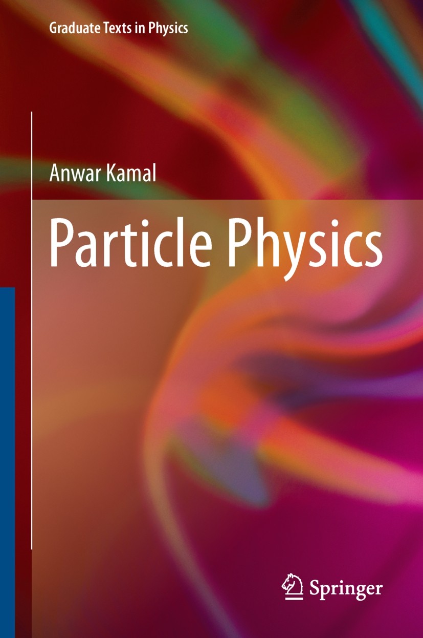 Titlebook: Particle Physics; Anwar Kamal Textbook 2014 Springer-Verlag Berlin Heidelberg 2014 Conservation Laws.Electromagnetic Interactions.Electrow Titlebook: Particle Physics; Anwar Kamal Textbook 2014 Springer-Verlag Berlin Heidelberg 2014 Conservation Laws.Electromagnetic Interactions.Electrow