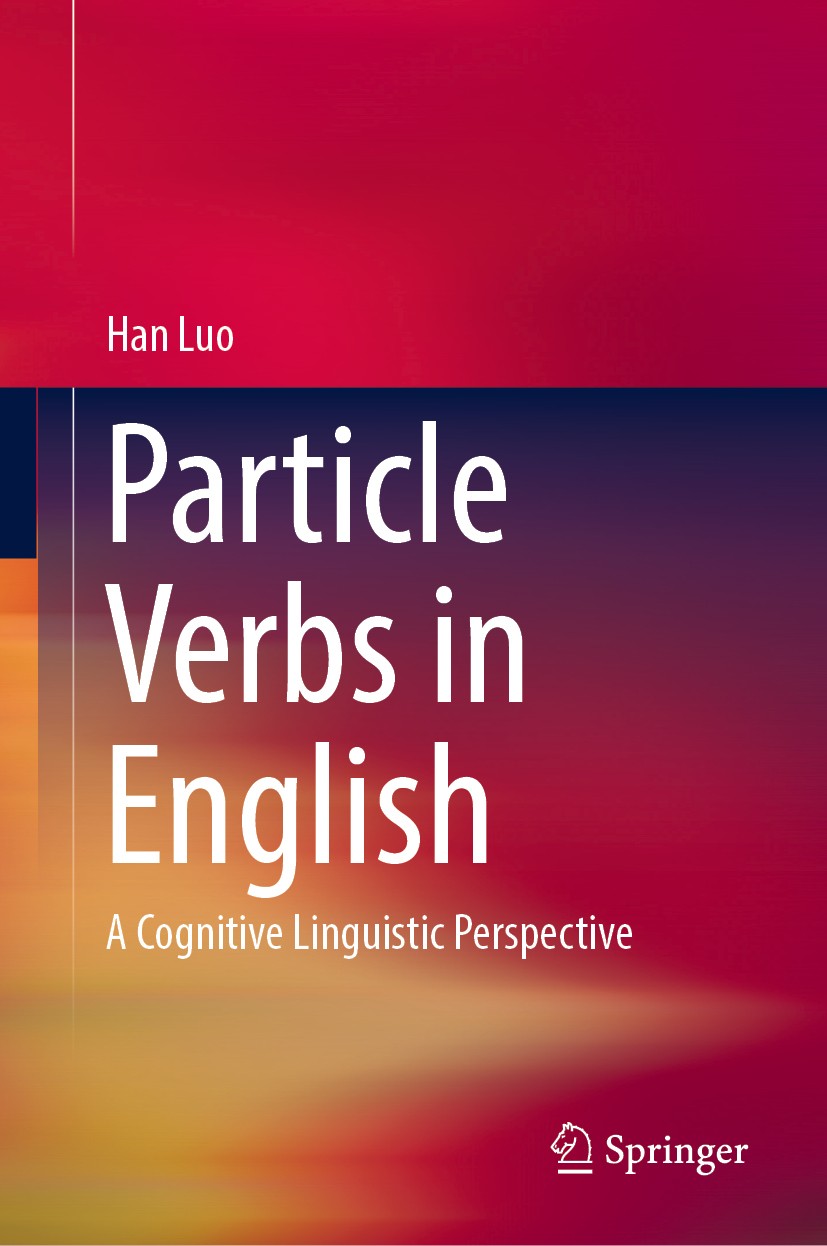 Titlebook: Particle Verbs in English; A Cognitive Linguist Han Luo Book 2019 Springer Nature Singapore Pte Ltd. 2019 verb-particle construction.Englis Titlebook: Particle Verbs in English; A Cognitive Linguist Han Luo Book 2019 Springer Nature Singapore Pte Ltd. 2019 verb-particle construction.Englis