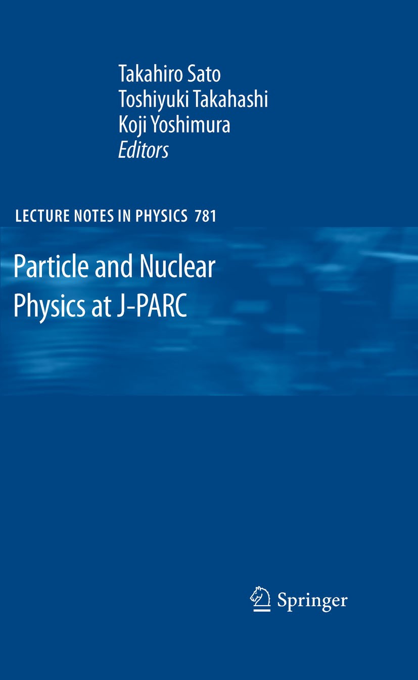 Titlebook: Particle and Nuclear Physics at J-PARC; Takahiro Sato,Toshiyuki Takahashi,Koji Yoshimura Book 2009 Springer-Verlag Berlin Heidelberg 2009 Titlebook: Particle and Nuclear Physics at J-PARC; Takahiro Sato,Toshiyuki Takahashi,Koji Yoshimura Book 2009 Springer-Verlag Berlin Heidelberg 2009