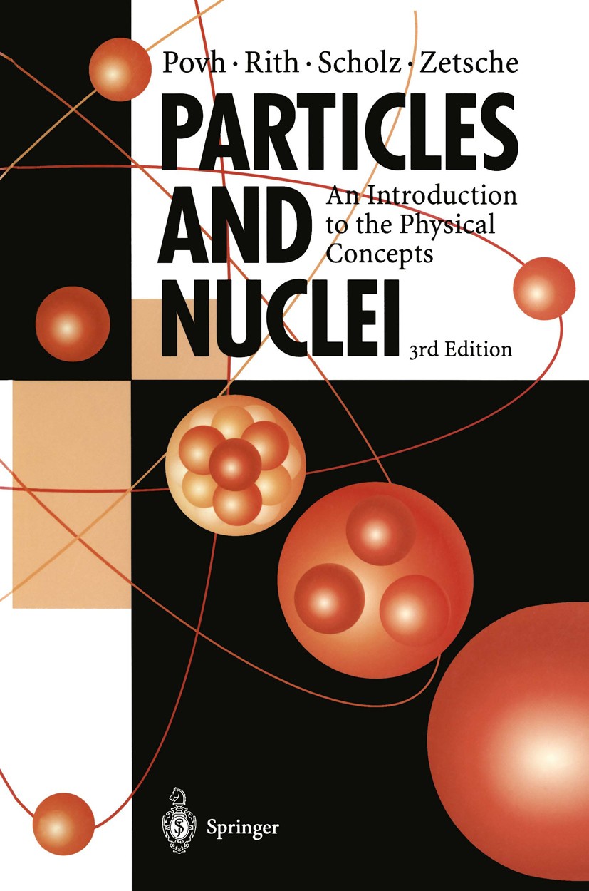 Titlebook: Particles and Nuclei; An Introduction to t Bogdan Povh,Klaus Rith,Frank Zetsche Textbook 20023rd edition Springer-Verlag Berlin Heidelberg Titlebook: Particles and Nuclei; An Introduction to t Bogdan Povh,Klaus Rith,Frank Zetsche Textbook 20023rd edition Springer-Verlag Berlin Heidelberg