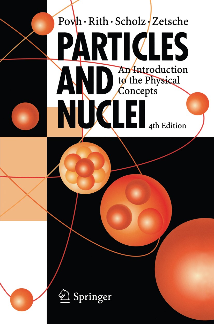Titlebook: Particles and Nuclei; An Introduction to t Bogdan Povh,Klaus Rith,Frank Zetsche Textbook 20044th edition Springer-Verlag Berlin Heidelberg Titlebook: Particles and Nuclei; An Introduction to t Bogdan Povh,Klaus Rith,Frank Zetsche Textbook 20044th edition Springer-Verlag Berlin Heidelberg