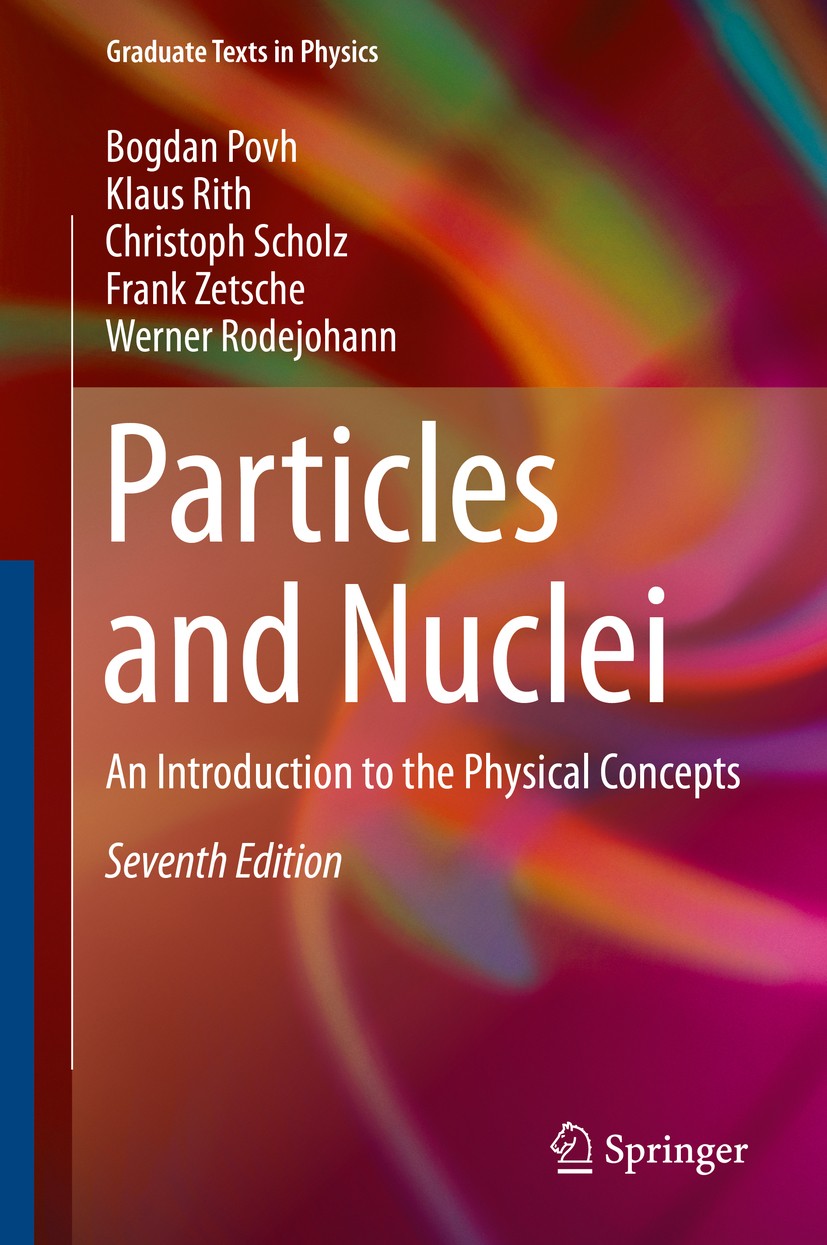 Titlebook: Particles and Nuclei; An Introduction to t Bogdan Povh,Klaus Rith,Werner Rodejohann Textbook 20157th edition Springer-Verlag Berlin Heidelb Titlebook: Particles and Nuclei; An Introduction to t Bogdan Povh,Klaus Rith,Werner Rodejohann Textbook 20157th edition Springer-Verlag Berlin Heidelb