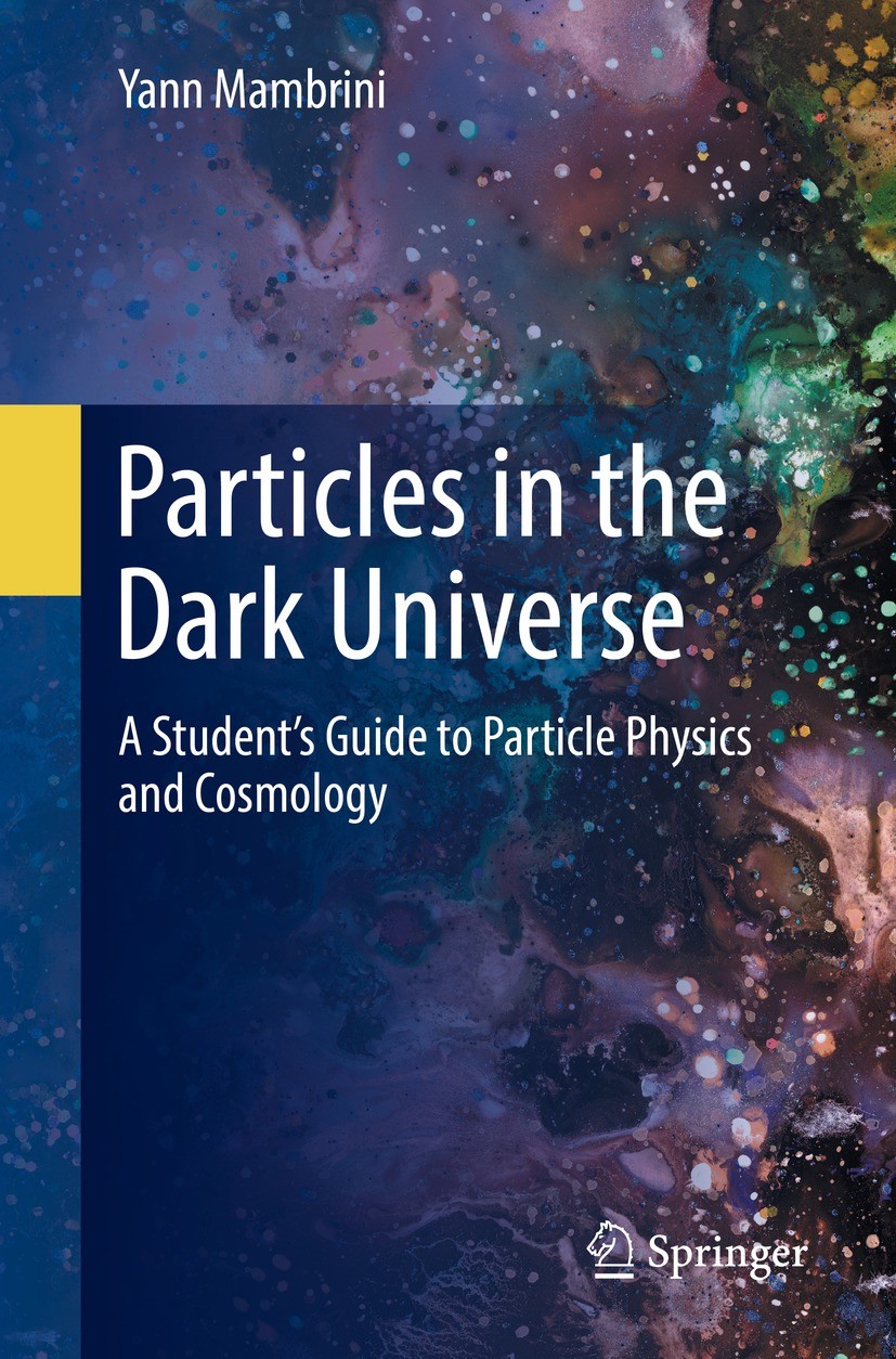 Titlebook: Particles in the Dark Universe; A Student’s Guide to Yann Mambrini Book 20211st edition Springer Nature Switzerland AG 2021 Physics of the Titlebook: Particles in the Dark Universe; A Student’s Guide to Yann Mambrini Book 20211st edition Springer Nature Switzerland AG 2021 Physics of the
