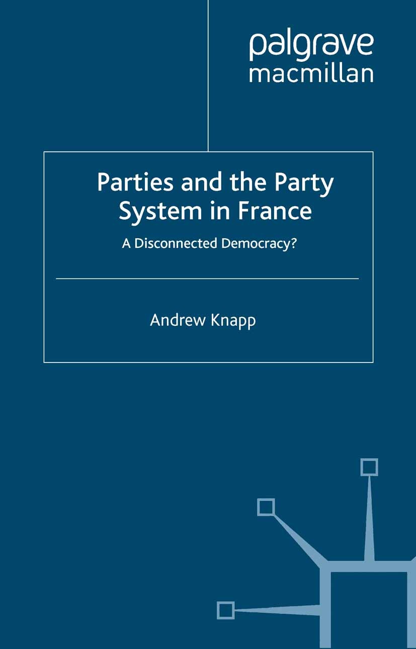 Titlebook: Parties and the Party System in France; A Disconnected Democ Andrew Knapp Book 2004 Palgrave Macmillan, a division of Macmillan Publishers Titlebook: Parties and the Party System in France; A Disconnected Democ Andrew Knapp Book 2004 Palgrave Macmillan, a division of Macmillan Publishers