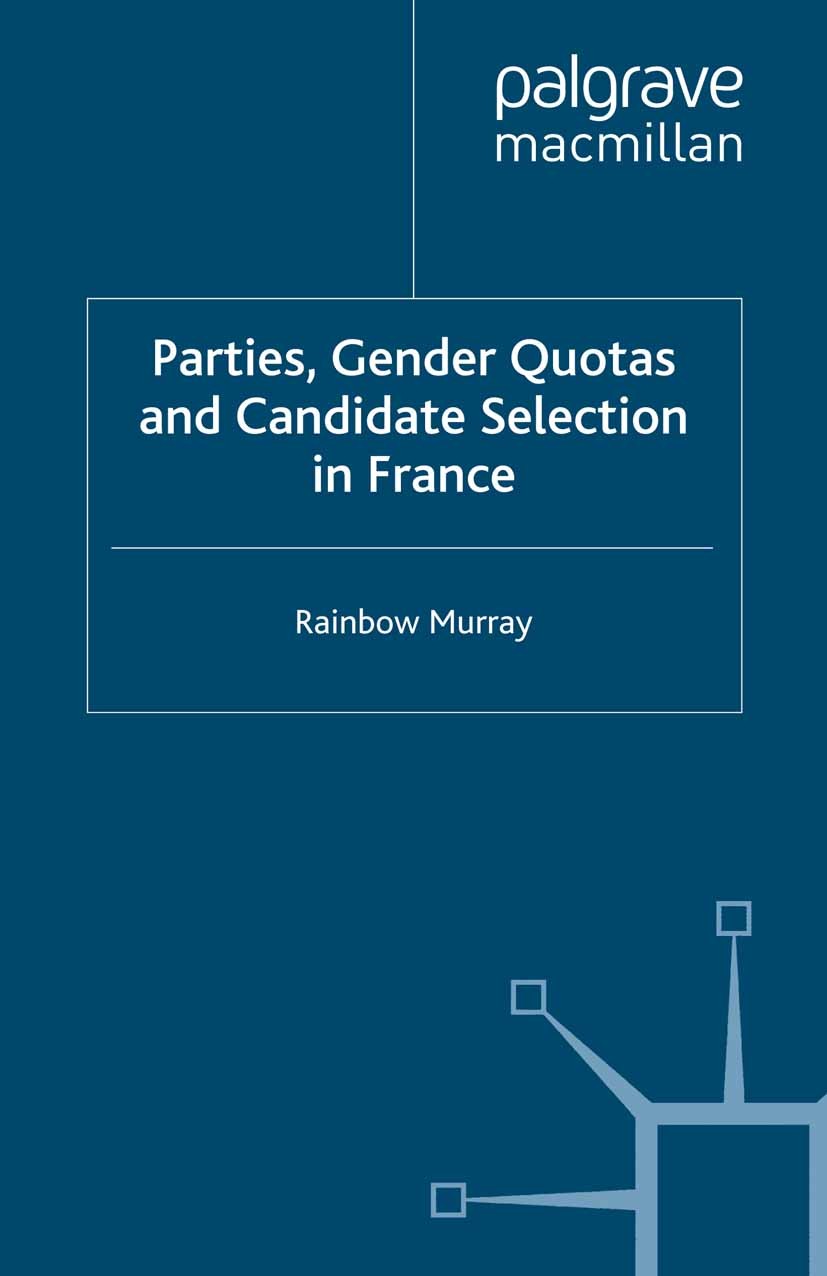Titlebook: Parties, Gender Quotas and Candidate Selection in France; Rainbow Murray Book 2010 Rainbow Murray 2010 Electoral.gender.Institution.europe Titlebook: Parties, Gender Quotas and Candidate Selection in France; Rainbow Murray Book 2010 Rainbow Murray 2010 Electoral.gender.Institution.europe