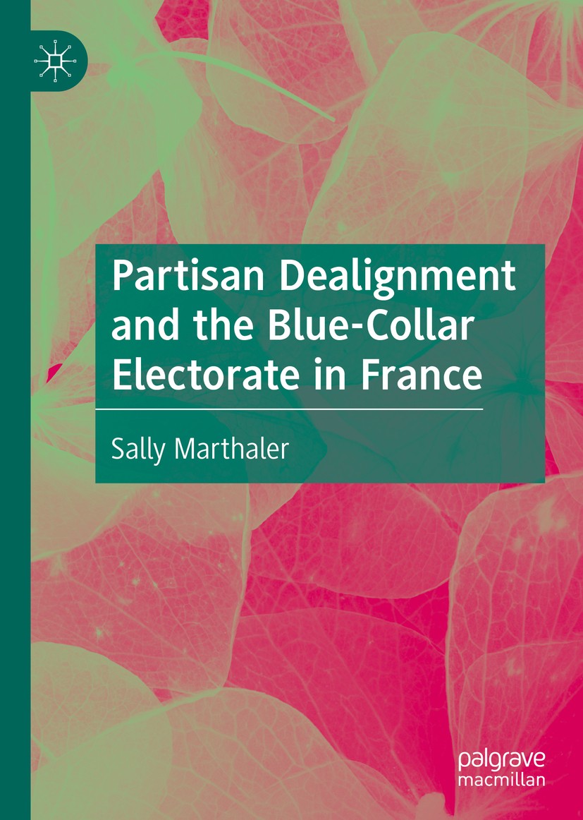 Titlebook: Partisan Dealignment and the Blue-Collar Electorate in France; Sally Marthaler Book 2020 The Editor(s) (if applicable) and The Author(s), Titlebook: Partisan Dealignment and the Blue-Collar Electorate in France; Sally Marthaler Book 2020 The Editor(s) (if applicable) and The Author(s),