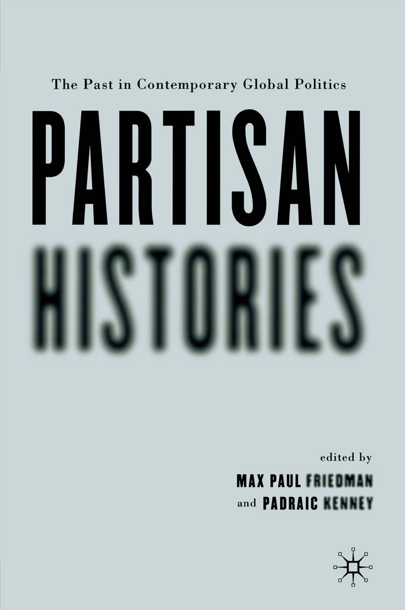 Titlebook: Partisan Histories; The Past in Contempo Max Paul Friedman,Padraic Kenney Book 20051st edition Palgrave Macmillan, a division of Nature Ame Titlebook: Partisan Histories; The Past in Contempo Max Paul Friedman,Padraic Kenney Book 20051st edition Palgrave Macmillan, a division of Nature Ame