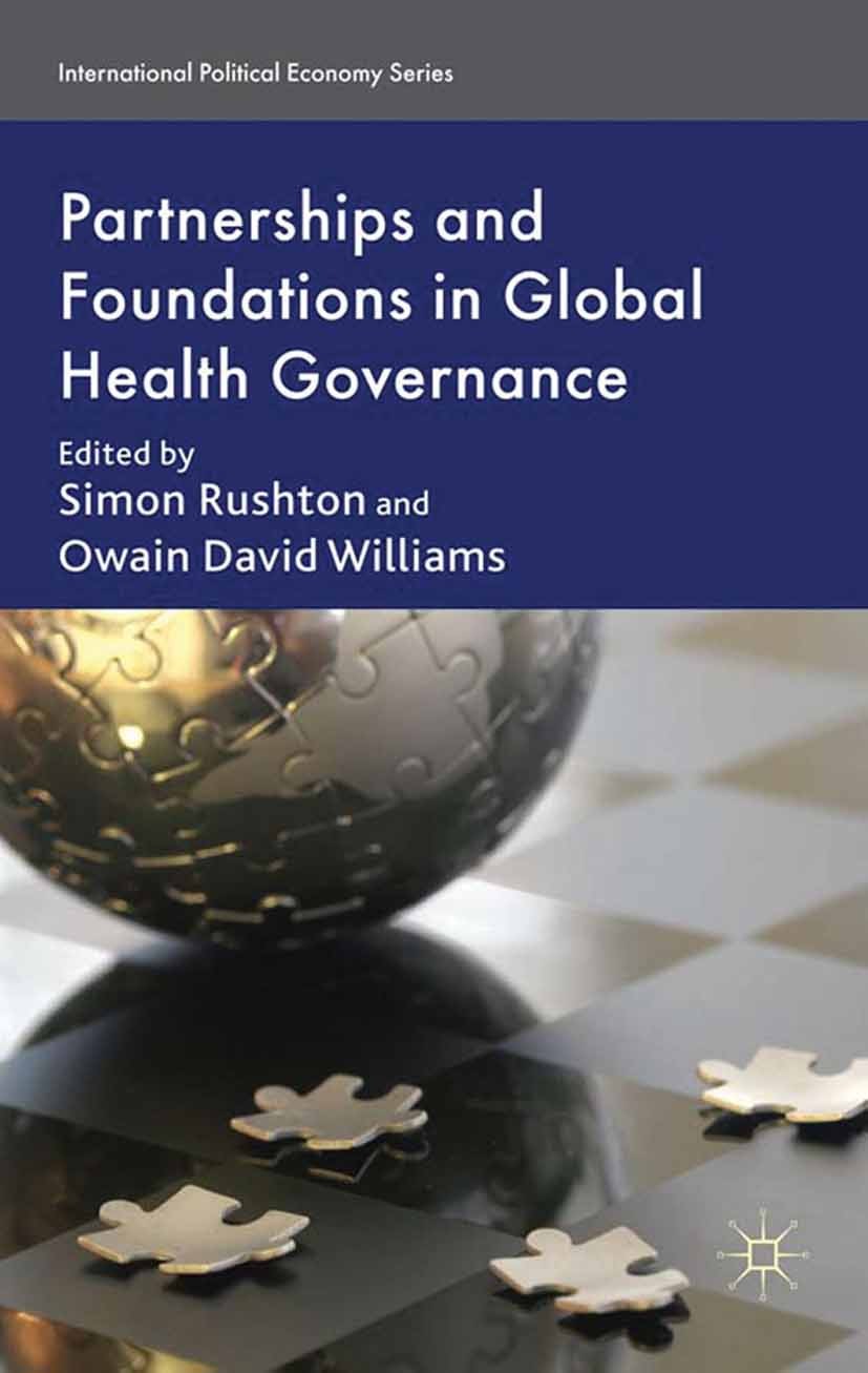 Titlebook: Partnerships and Foundations in Global Health Governance; Simon Rushton,Owain David Williams Book 2011 Palgrave Macmillan, a division of M Titlebook: Partnerships and Foundations in Global Health Governance; Simon Rushton,Owain David Williams Book 2011 Palgrave Macmillan, a division of M