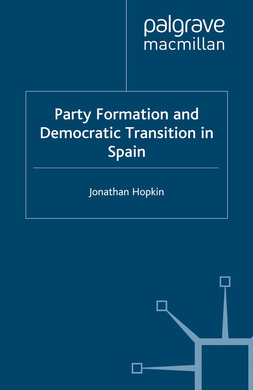Titlebook: Party Formation and Democratic Transition in Spain; The Creation and Col Jonathan Hopkin Book 1999 Palgrave Macmillan, a division of Macmil Titlebook: Party Formation and Democratic Transition in Spain; The Creation and Col Jonathan Hopkin Book 1999 Palgrave Macmillan, a division of Macmil