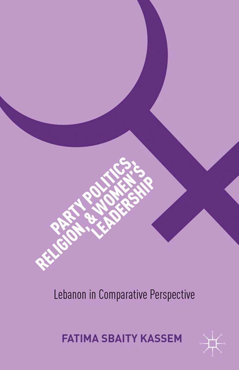 Titlebook: Party Politics, Religion, and Women‘s Leadership; Lebanon in Comparati Fatima Sbaity Kassem Book 2013 Palgrave Macmillan, a division of Nat Titlebook: Party Politics, Religion, and Women‘s Leadership; Lebanon in Comparati Fatima Sbaity Kassem Book 2013 Palgrave Macmillan, a division of Nat
