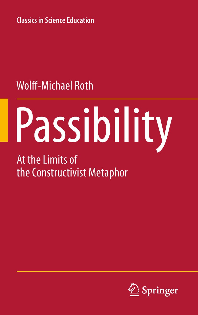 Titlebook: Passibility; At the Limits of the Wolff-Michael Roth Book 2011 Springer Science+Business Media B.V. 2011 constructivism.epistemology.knowin Titlebook: Passibility; At the Limits of the Wolff-Michael Roth Book 2011 Springer Science+Business Media B.V. 2011 constructivism.epistemology.knowin