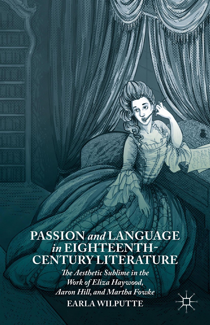Titlebook: Passion and Language in Eighteenth-Century Literature; The Aesthetic Sublim Earla Wilputte Book 2014 Earla Wilputte 2014 Close reading.Engl Titlebook: Passion and Language in Eighteenth-Century Literature; The Aesthetic Sublim Earla Wilputte Book 2014 Earla Wilputte 2014 Close reading.Engl