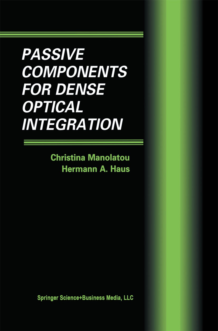 Titlebook: Passive Components for Dense Optical Integration; Christina Manolatou,Hermann A. Haus Book 2002 Springer Science+Business Media New York 2 Titlebook: Passive Components for Dense Optical Integration; Christina Manolatou,Hermann A. Haus Book 2002 Springer Science+Business Media New York 2