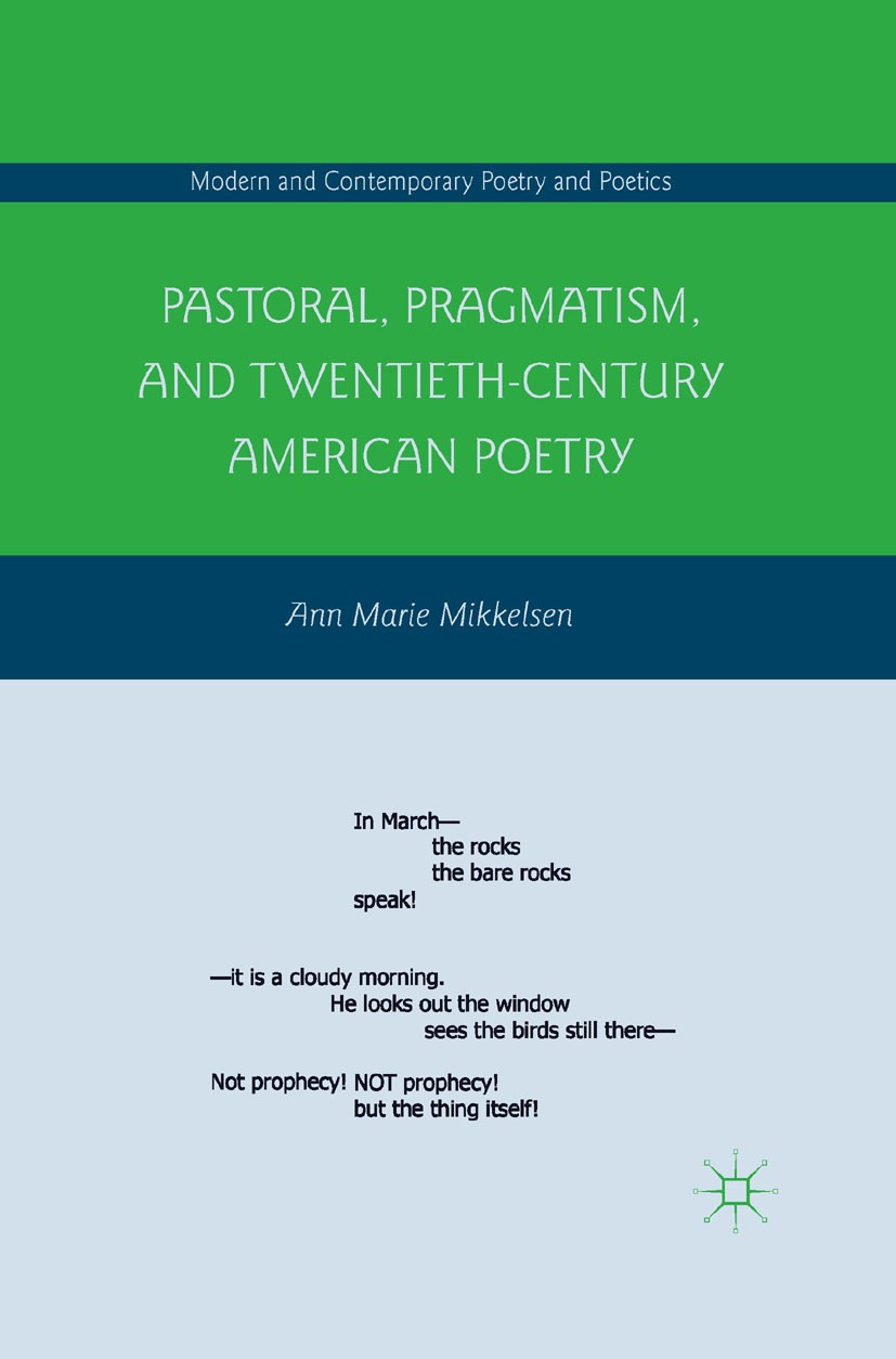 Titlebook: Pastoral, Pragmatism, and Twentieth-Century American Poetry; Ann Marie Mikkelsen Book 2011 Palgrave Macmillan, a division of Nature Americ Titlebook: Pastoral, Pragmatism, and Twentieth-Century American Poetry; Ann Marie Mikkelsen Book 2011 Palgrave Macmillan, a division of Nature Americ