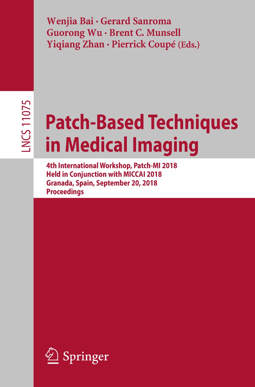 Titlebook: Patch-Based Techniques in Medical Imaging; 4th International Wo Wenjia Bai,Gerard Sanroma,Pierrick Coupé Conference proceedings 2018 Spring Titlebook: Patch-Based Techniques in Medical Imaging; 4th International Wo Wenjia Bai,Gerard Sanroma,Pierrick Coupé Conference proceedings 2018 Spring