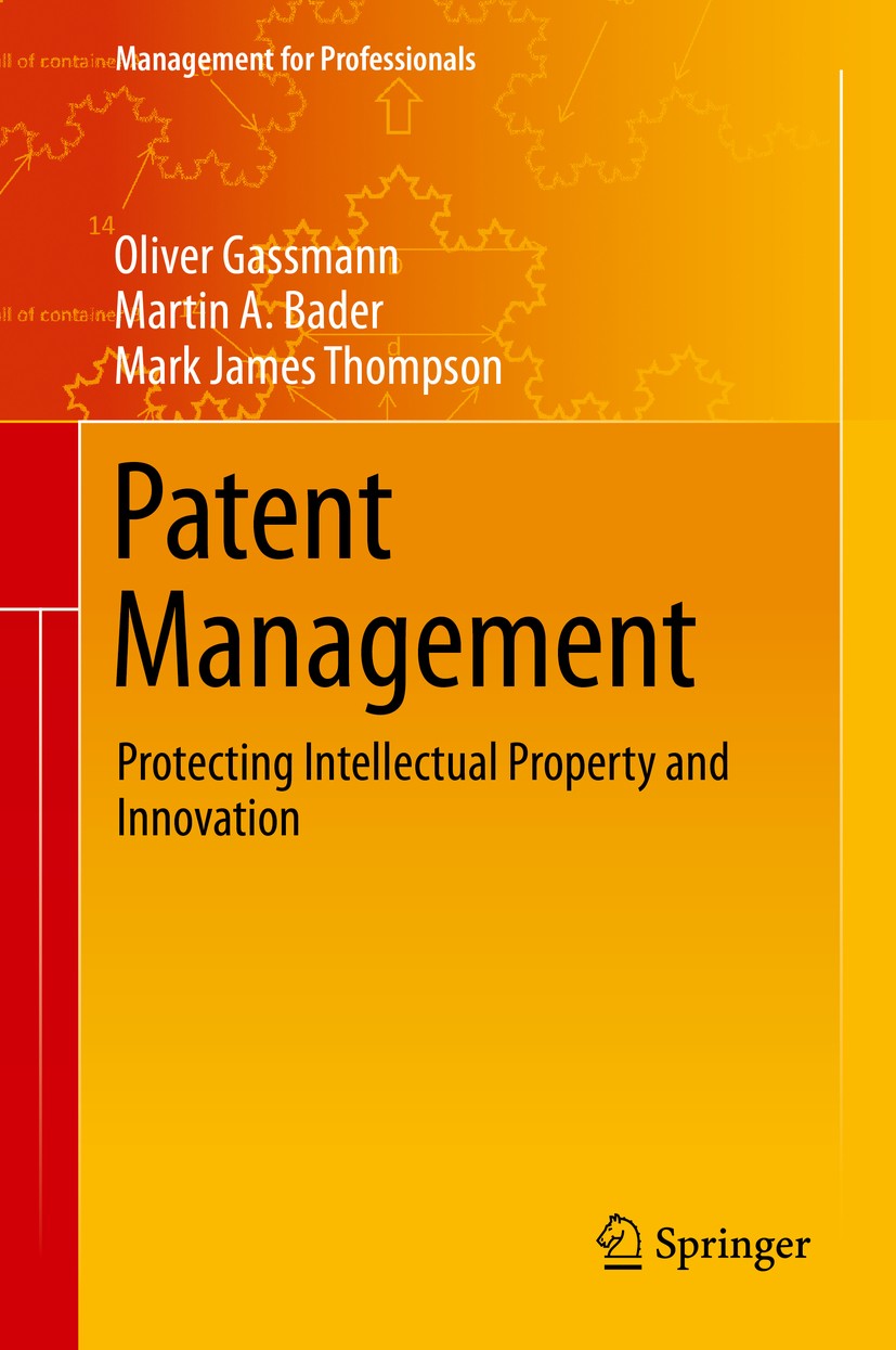 Titlebook: Patent Management; Protecting Intellect Oliver Gassmann,Martin A. Bader,Mark James Thompso Book 2021 Springer Nature Switzerland AG 2021 Pa Titlebook: Patent Management; Protecting Intellect Oliver Gassmann,Martin A. Bader,Mark James Thompso Book 2021 Springer Nature Switzerland AG 2021 Pa