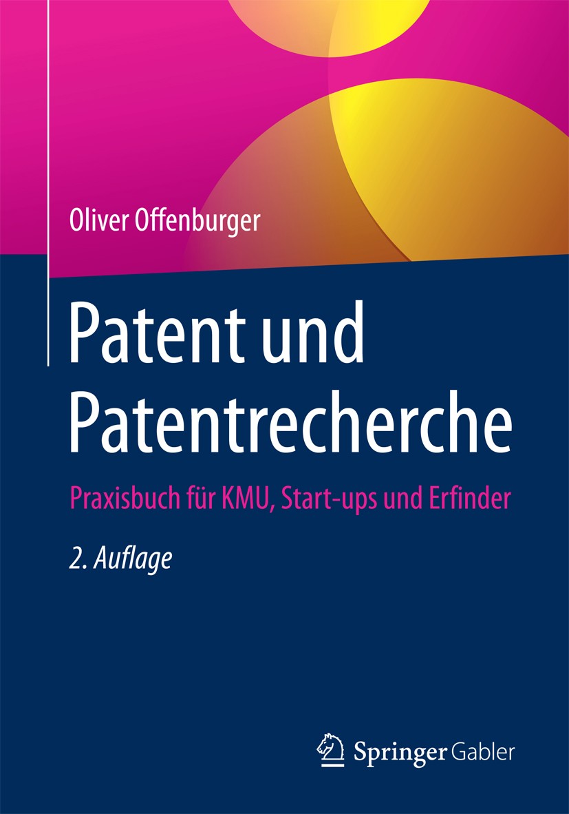Titlebook: Patent und Patentrecherche; Praxisbuch für KMU, Oliver Offenburger Book 2017Latest edition Springer Fachmedien Wiesbaden GmbH 2017 Gebrauc Titlebook: Patent und Patentrecherche; Praxisbuch für KMU, Oliver Offenburger Book 2017Latest edition Springer Fachmedien Wiesbaden GmbH 2017 Gebrauc