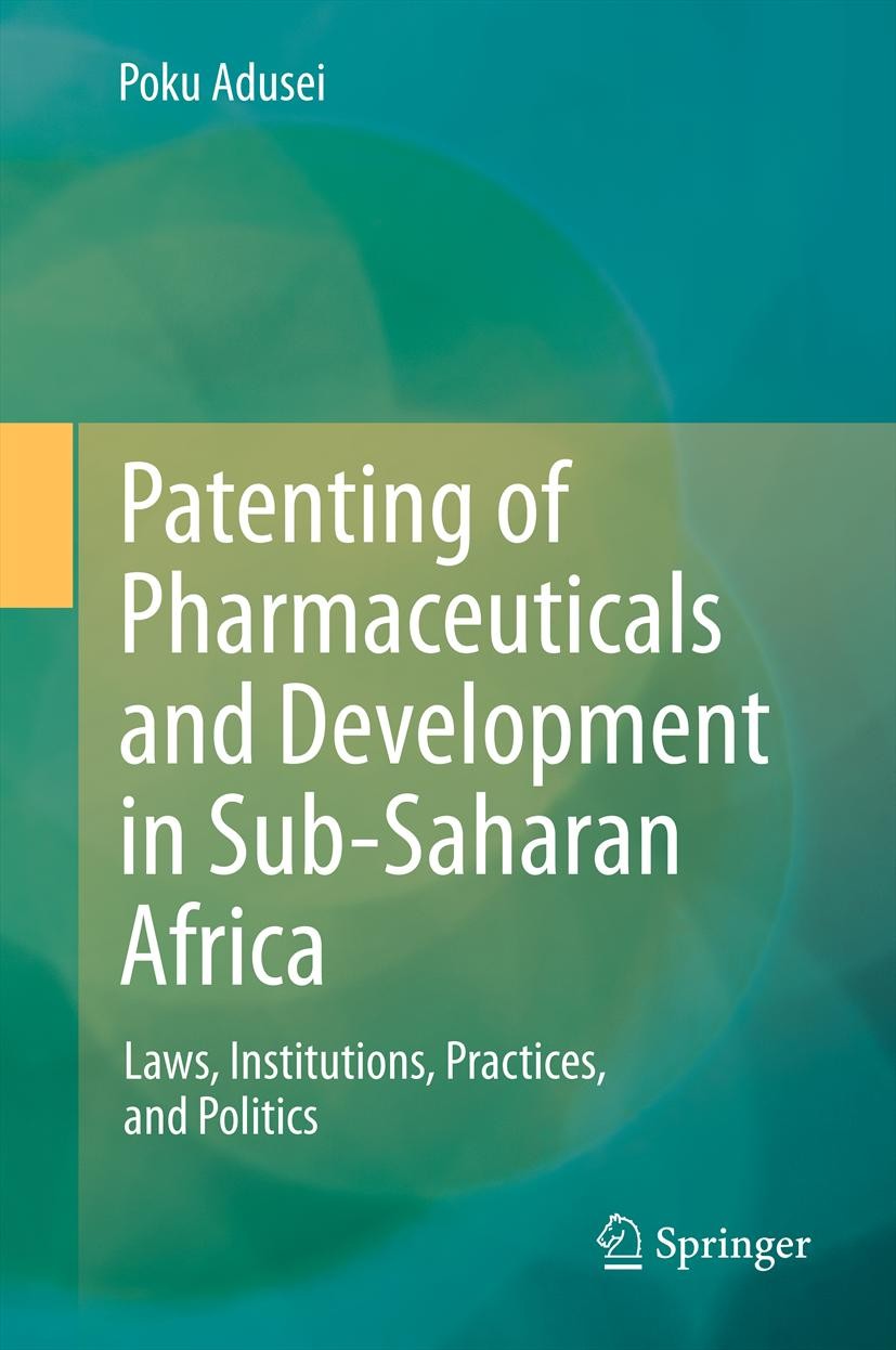 Titlebook: Patenting of Pharmaceuticals and Development in Sub-Saharan Africa; Laws, Institutions, Poku Adusei Book 2013 Springer-Verlag Berlin Heide Titlebook: Patenting of Pharmaceuticals and Development in Sub-Saharan Africa; Laws, Institutions, Poku Adusei Book 2013 Springer-Verlag Berlin Heide