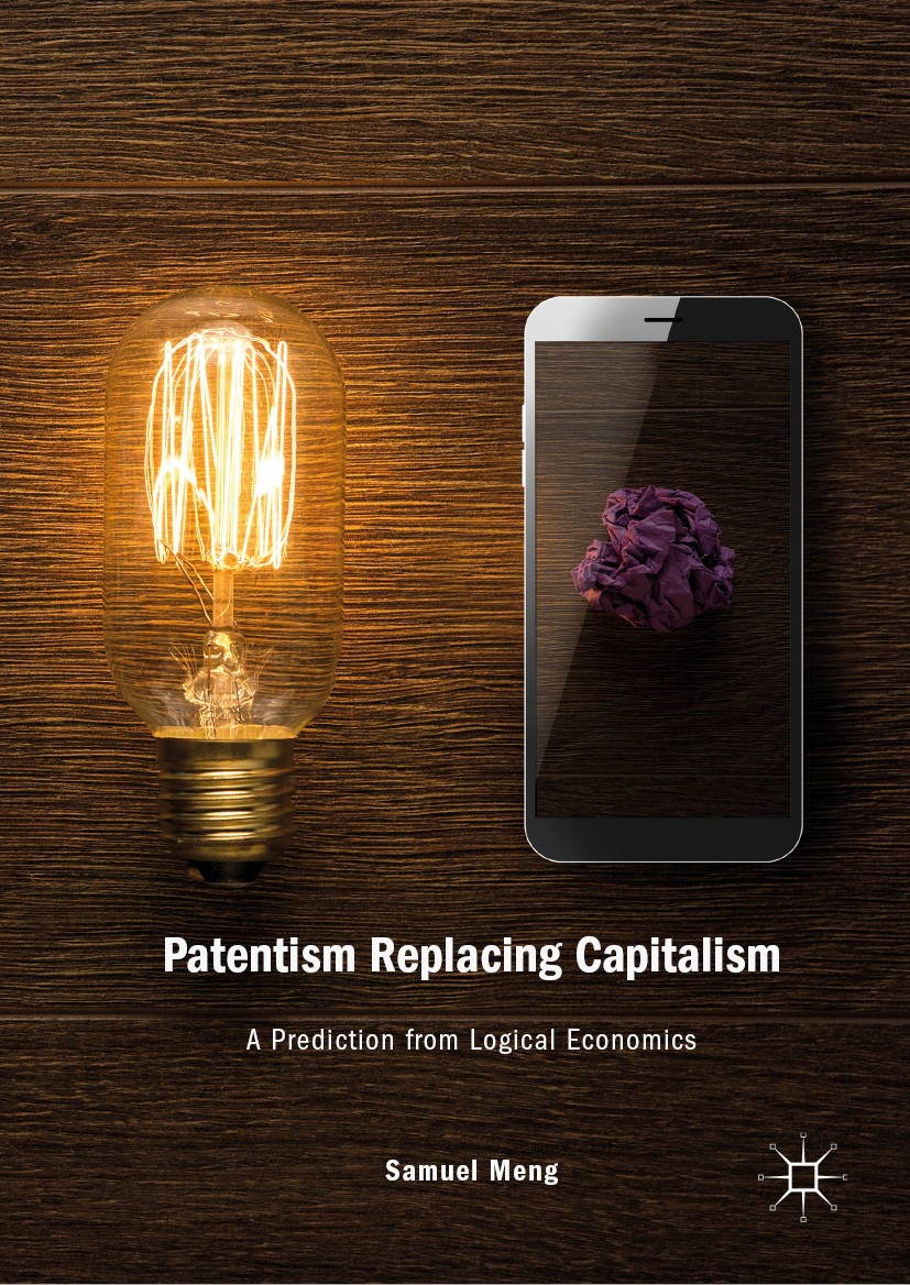 Titlebook: Patentism Replacing Capitalism; A Prediction from Lo Samuel Meng Book 2019 The Editor(s) (if applicable) and The Author(s) 2019 Economic gr Titlebook: Patentism Replacing Capitalism; A Prediction from Lo Samuel Meng Book 2019 The Editor(s) (if applicable) and The Author(s) 2019 Economic gr
