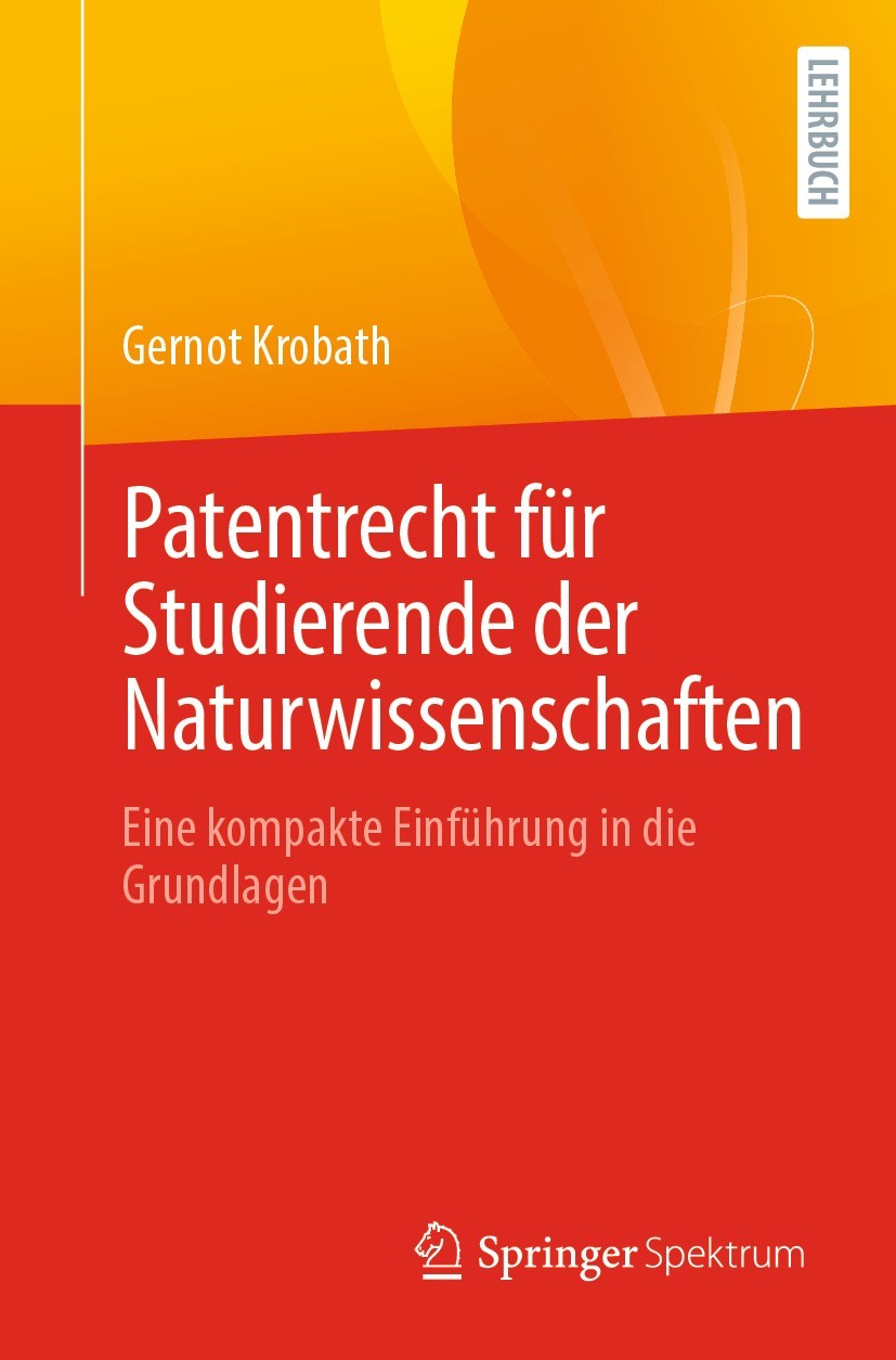 Titlebook: Patentrecht für Studierende der Naturwissenschaften; Eine kompakte Einfüh Gernot Krobath Textbook 2022 Der/die Herausgeber bzw. der/die Aut Titlebook: Patentrecht für Studierende der Naturwissenschaften; Eine kompakte Einfüh Gernot Krobath Textbook 2022 Der/die Herausgeber bzw. der/die Aut